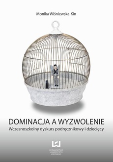 The cover of the book titled: Dominacja a wyzwolenie. Wczesnoszkolny dyskurs podręcznikowy i dziecięcy