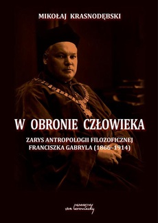 Обложка книги под заглавием:W obronie człowieka. Zarys antropologii filozoficznej Franciszka Gabryla (1866 - 1914)