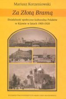 Okładka książki o tytule: Za Złotą Bramą. Działalność społeczno-kulturalna Polaków w Kijowie w latach 1905-1920