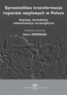 Okładka książki o tytule: Sprawiedliwa transformacja regionów węglowych w Polsce. Impulsy, konteksty, rekomendacje strategiczne