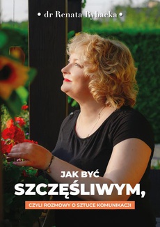 The cover of the book titled: Jak być szczęśliwym, czyli rozmowy o sztuce komunikacji