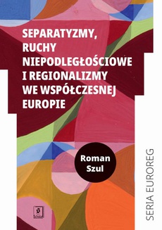 Okładka książki o tytule: Separatyzmy, ruchy niepodległościowe i regionalizmy we współczesnej Europie