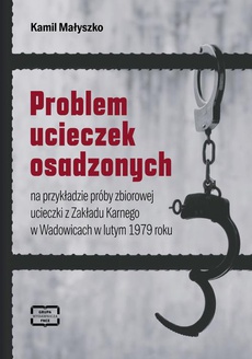 Okładka książki o tytule: Problem ucieczek osadzonych na przykładzie próby zbiorowej ucieczki z Zakładu Karnego w Wadowicach w lutym 1979 roku