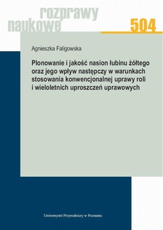 The cover of the book titled: Plonowanie i jakość nasion łubinu żółtego oraz jego wpływ następczy w warunkach stosowania konwencjonalnej uprawy roli i wieloletnich uproszczeń uprawowych
