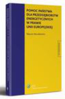 The cover of the book titled: Pomoc państwa dla przedsiębiorstw energetycznych w prawie Unii Europejskiej