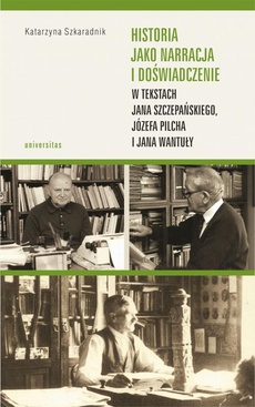 Okładka książki o tytule: Historia jako narracja i doświadczenie w tekstach Jana Szczepańskiego, Józefa Pilcha i Jana Wantuły