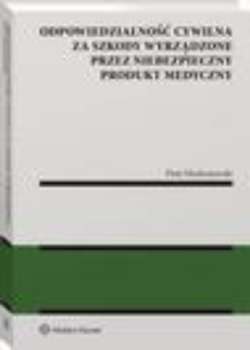 The cover of the book titled: Odpowiedzialność cywilna za szkody wyrządzone przez niebezpieczny produkt medyczny