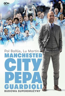The cover of the book titled: Manchester City Pepa Guardioli. Budowa superdrużyny.