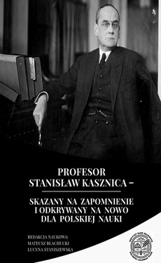 Okładka książki o tytule: Profesor Stanisław Kasznica – skazany na zapomnienie i odkrywany na nowo dla polskiej nauki