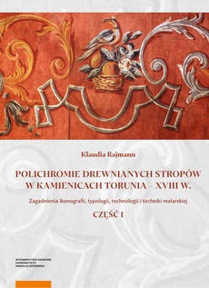 Okładka książki o tytule: Polichromie drewnianych stropów w kamienicach Torunia - XVIII w.