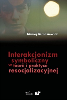 Okładka książki o tytule: Interakcjonizm symboliczny w teorii i praktyce resocjalizacyjnej