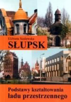 The cover of the book titled: Słupsk. Podstawy kształtowania ładu przestrzennego