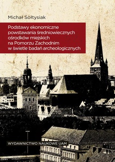 The cover of the book titled: Podstawy ekonomiczne powstawania średniowiecznych ośrodków miejskich na Pomorzu Zachodnim