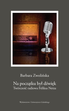 Okładka książki o tytule: Na początku był dźwięk. Twórczość radiowa Feliksa Netza