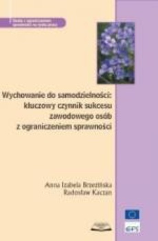 The cover of the book titled: Wychowanie do samodzielności: kluczowy czynnik sukcesu zawodowego osób z ograniczeniem sprawności