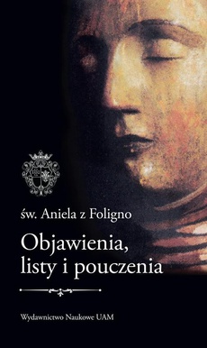 The cover of the book titled: Św. Aniela z Foligno. Objawienia, listy i pouczenia