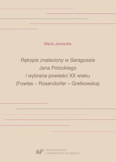 Обложка книги под заглавием:„Rękopis znaleziony w Saragossie” Jana Potockiego i wybrane powieści XX wieku (Fowles – Rosendorfer – Gretkowska)