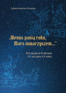 Okładka książki o tytule: "Wenus panią roku, Mars towarzyszem". Astrologia w Krakowie w XV i początku XVI wieku