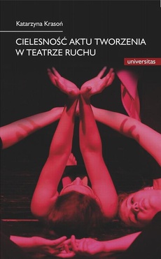 Okładka książki o tytule: Cielesność aktu tworzenia w teatrze ruchu