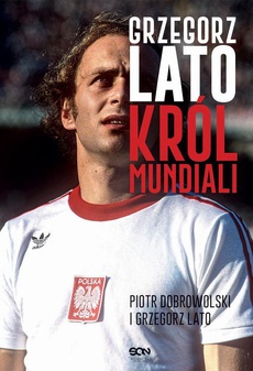 The cover of the book titled: Grzegorz Lato Król mundiali