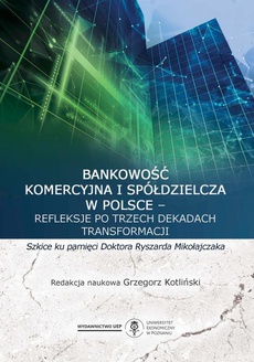 The cover of the book titled: Bankowość komercyjna i spółdzielcza w Polsce – refleksje po trzech dekadach transformacji. Szkice ku pamięci doktora Ryszarda Mikołajczaka