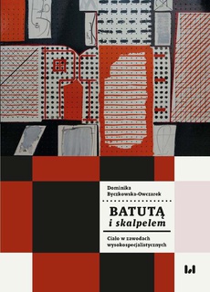 The cover of the book titled: Batutą i skalpelem. Ciało w zawodach wysokospecjalistycznych