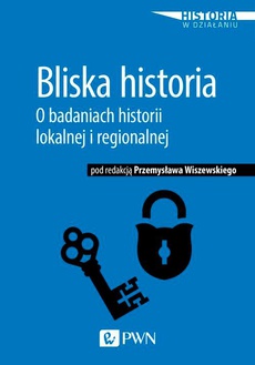 Okładka książki o tytule: Bliska historia. O badaniach historii lokalnej i regionalnej