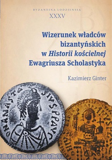 The cover of the book titled: Wizerunek władców bizantyńskich w Historii kościelnej Ewagriusza Scholastyka