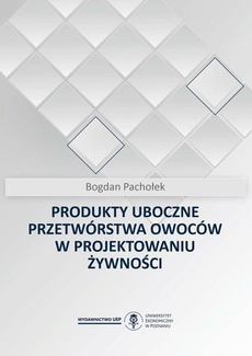 The cover of the book titled: Produkty uboczne przetwórstwa owoców w projektowaniu żywności