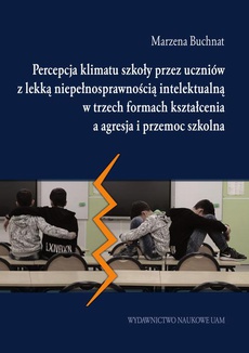 The cover of the book titled: Percepcja klimatu szkoły przez uczniów z lekką niepełnosprawnością intelektualną w trzech formach kształcenia a agresja i przemoc szkolna