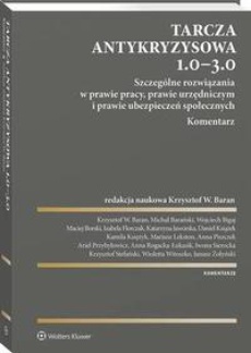 The cover of the book titled: Tarcza antykryzysowa 1.0 - 3.0. Szczególne rozwiązania w prawie pracy, prawie urzędniczym i prawie ubezpieczeń społecznych. Komentarz