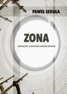 Okładka książki o tytule: ZONA. Opowieść o radioaktywnym świecie