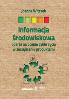 The cover of the book titled: Informacja środowiskowa oparta na ocenie cyklu życia w zarządzaniu produktami