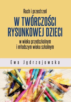The cover of the book titled: Ruch i przestrzeń w twórczości rysunkowej dzieci w wieku przedszkolnym i młodszym wieku szkolnym