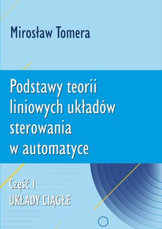 The cover of the book titled: Podstawy teorii liniowych układów sterowania w automatyce. Część I. Układy ciągłe