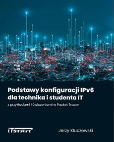 The cover of the book titled: Podstawy konfiguracji IPv6 dla technika i studenta IT z przykładami i ćwiczeniami w Packet Tracer