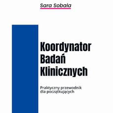 The cover of the book titled: Koordynator Badań Klinicznych. Praktyczny przewodnik dla początkujących