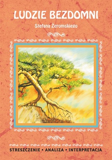 The cover of the book titled: Ludzie bezdomni Stefana Żeromskiego. Streszczenie, analiza, interpretacja