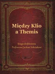 The cover of the book titled: Między Klio a Themis. Księga dedykowana Profesorowi Jackowi Sobczakowi