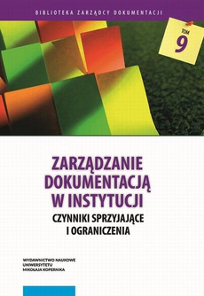The cover of the book titled: Zarządzanie dokumentacją w instytucji. Czynniki sprzyjające i ograniczenia