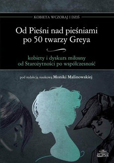 The cover of the book titled: Od Pieśni nad pieśniami po 50 twarzy Greya - kobiety i dyskurs miłosny od Starożytności po współczesność