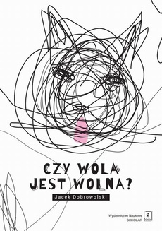 The cover of the book titled: Czy wola jest wolna?