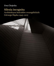 The cover of the book titled: Silesia incognita. Architektura kościołów ewangelickich Górnego Śląska 1945-2017