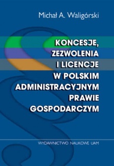 Обложка книги под заглавием:Koncesje zezwolenia i licencje w polskim administracyjnym prawie gospodarczym
