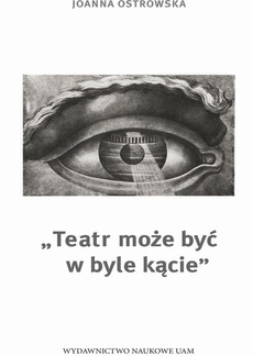 Обкладинка книги з назвою:"Teatr może być w byle kącie." Wokół zagadnień miejsca i przestrzeni w teatrze