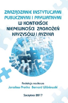 Okładka książki o tytule: Zarządzanie instytucjami publicznymi i prywatnymi w kontekście niepewności, zagrożeń, kryzysów i ryzyka