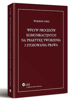 The cover of the book titled: Wpływ procesów komunikacyjnych na praktykę tworzenia i stosowania prawa