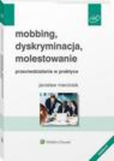 The cover of the book titled: Mobbing, dyskryminacja, molestowanie - przeciwdziałanie w praktyce