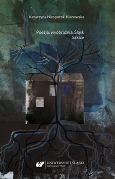The cover of the book titled: Poezja, wyobraźnia, Śląsk. Szkice