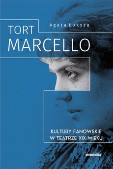 The cover of the book titled: Tort Marcello Kultury fanowskie w teatrze XIX wieku